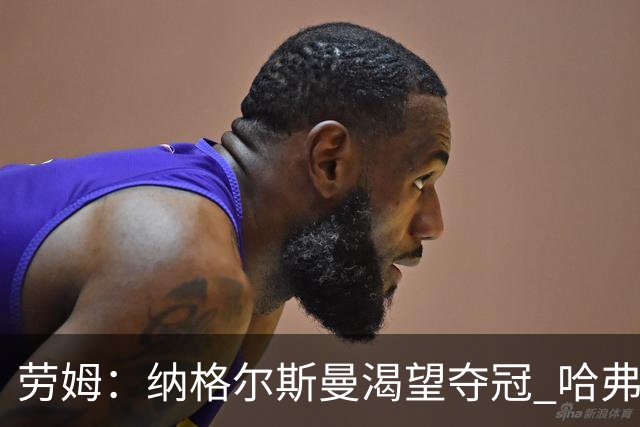 劳姆：纳格尔斯曼渴望夺冠 哈弗茨一直是我们非常重要的球员